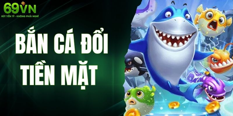 Bắn Cá Đổi Tiền Mặt - Thách Thức Kỹ Năng Rinh Ngay Quà Khủng