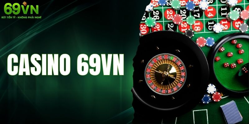 Casino 69VN - Dịch Vụ Chất Lượng Trải Nghiệm Tuyệt Vời