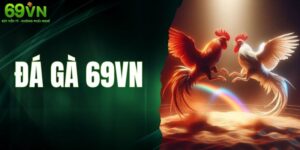 Đá Gà 69VN - Bồ Gà Hiện Đại Cập Nhật Liên Tục Các Giải Đấu