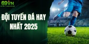 Top Đội Tuyển Đá Hay Nhất 2025 Với Thành Tích Gây Choáng