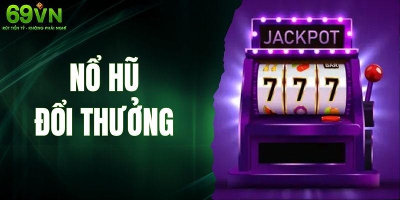 Nổ Hũ Đổi Thưởng - Trúng Lớn Với Cách Chơi Siêu Đơn Giản