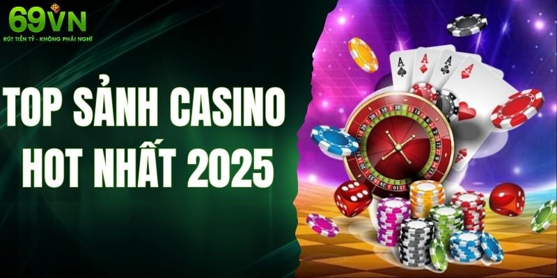 Top Sảnh Casino Hot Nhất 2025 Tại 69VN Không Thể Ngó Lơ