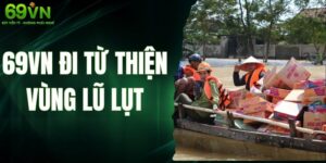 69VN Đi Từ Thiện Vùng Lũ Lụt – Lan Tỏa Yêu Thương Đến Bà Con