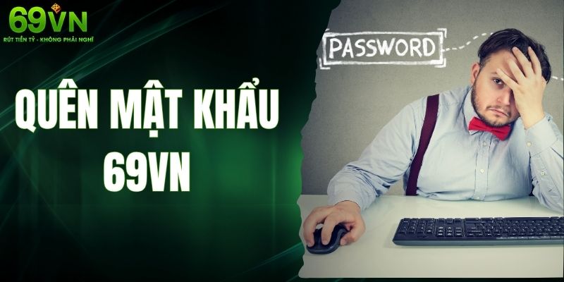Quên mật khẩu 69VN – Hướng Dẫn Cách Khôi Phục Đơn Giản Nhất