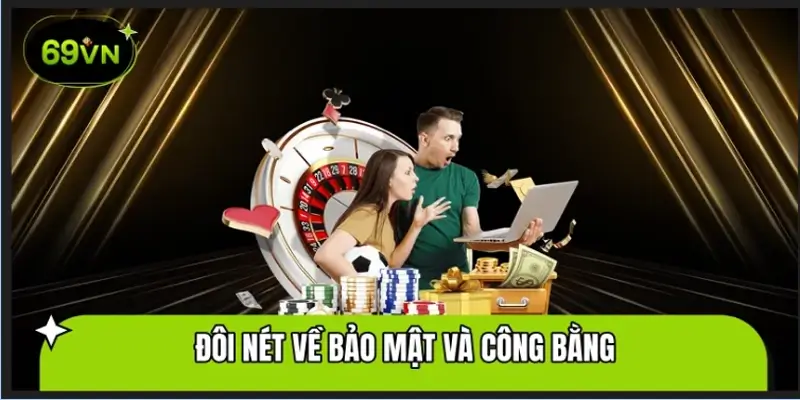 Bảo mật và công bằng tại Casino 69VN là yếu tố quan trọng