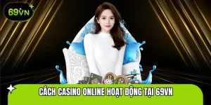 Cách casino online hoạt động tại 69VN