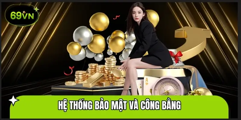 Hệ Thống Bảo Mật Và Công Bằng Tại Casino 69VN Có Tốt Không?