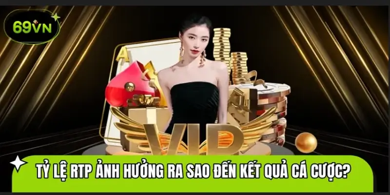 Tác động của tỷ Lệ RTP ảnh hưởng ra sao đến kết quả cá cược